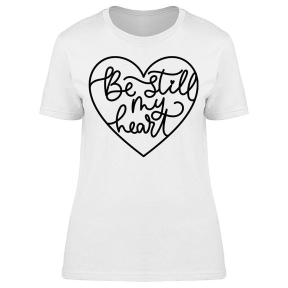 Be Still My Heart T-Shirt Women -Image by Shutterstock, Female Medium