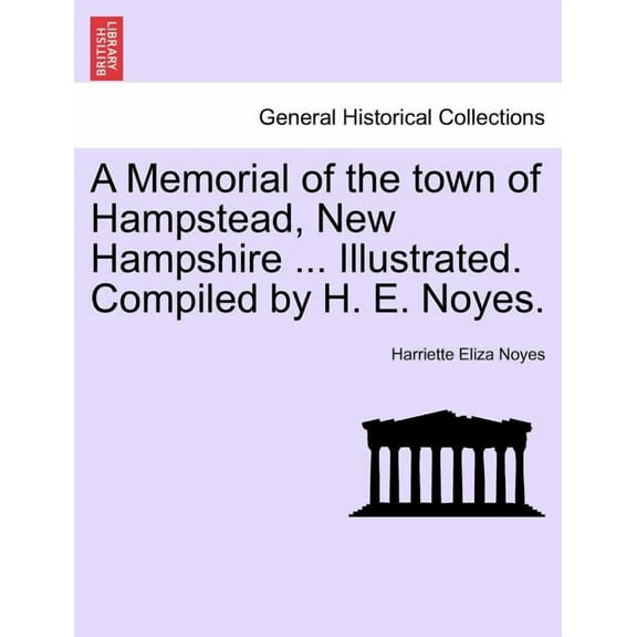 A Memorial of the town of Hampstead, New Hampshire ... Illustrated. Compiled by H. E. Noyes. (Paperback)