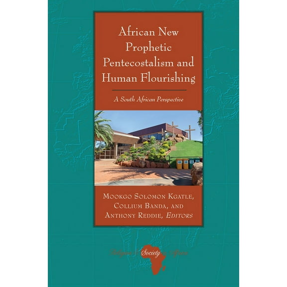 Religion and Society in Africa African New Prophetic Pentecostalism and Human Flourishing: A South African Perspective, Book 8, (Hardcover)