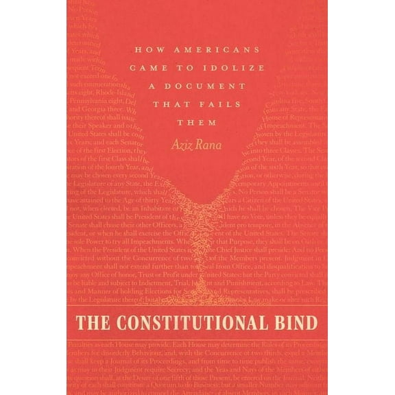 The Constitutional Bind: How Americans Came to Idolize a Document That Fails Them, (Hardcover)