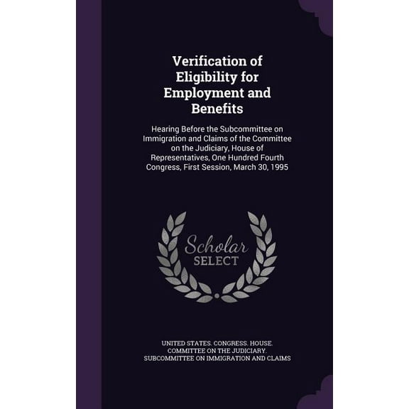 Verification of Eligibility for Employment and Benefits : Hearing Before the Subcommittee on Immigration and Claims of the Committee on the Judiciary, House of Representatives, One Hundred Fourth Congress, First Session, March 30, 1995 (Hardcover)