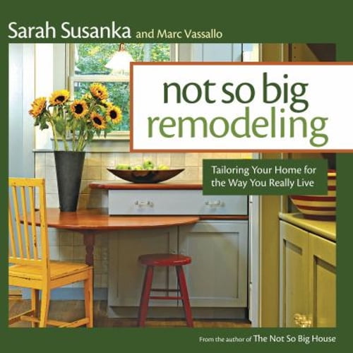 Pre-Owned Not So Big Remodeling: Tailoring Your Home for the Way You Really Live (Paperback) 1600858244 9781600858246