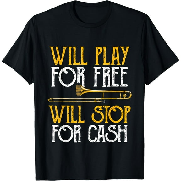 Will Play For Free Will Stop For Cash - Trombone Jazz Music T-Shirt mens t shirt，black，women，funny，misfits，men，journey