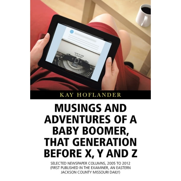 Musings And Adventures Of A Baby Boomer That Generation Before X Y And Z Selected Newspaper Musings And Adventures Of A Baby Boomer That Generation Before X Y And Z Selected Newspaper