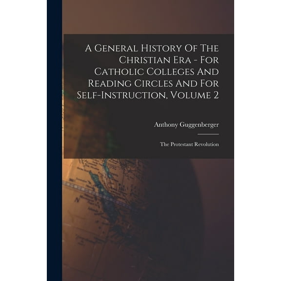A General History Of The Christian Era - For Catholic Colleges And Reading Circles And For Self-Instruction, Volume 2 (Paperback)