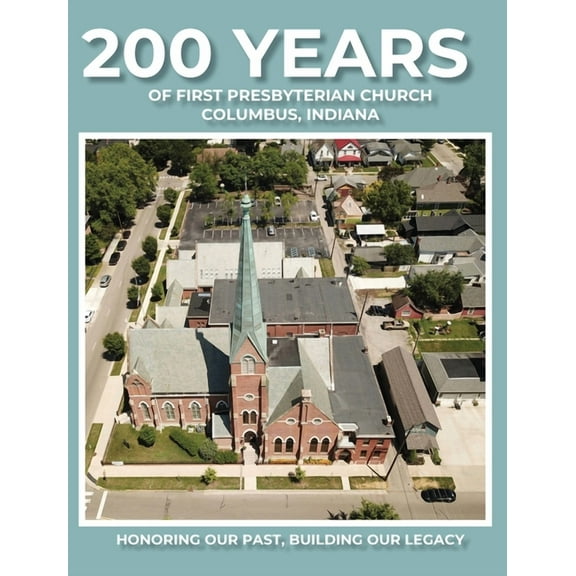 200 Years of First Presbyterian Church Columbus, Indiana: Honoring Our Past - Building Our Legacy, (Hardcover)