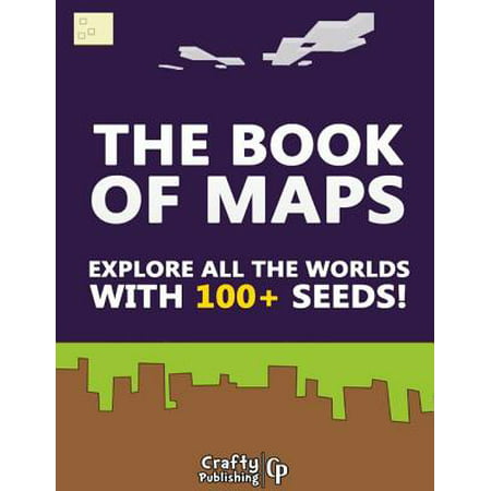 The Book of Maps - Explore All the Worlds With 100+ Seeds!: (An Unofficial Minecraft Book) -