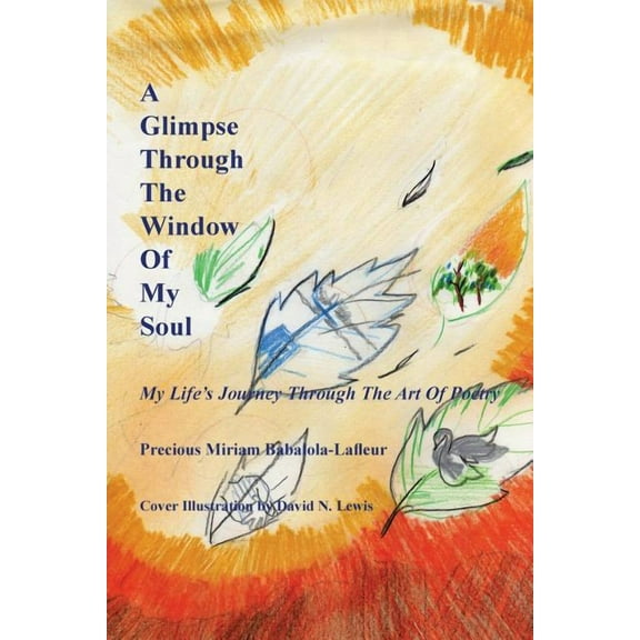A Glimpse Through the Window of My Soul: My Life's Journey Through the Art of Poetry, (Paperback)