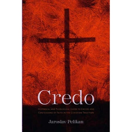 Credo: Historical And Theological Guide to Creeds And Confessions of Faith in the Christian Tradition