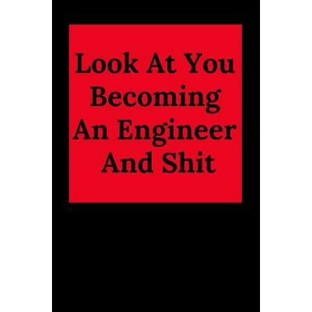 Look at You Becoming an Engineer and Shit : Blank Lined Journal Notebook, Engineer Graduation Gifts - Engineering Graduates - Engineer Students Class of 2019 - Funny Grad Diploma or Academic Degree