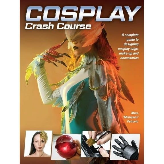 Cosplay Crash Course: A Complete Guide to Designing Cosplay Wigs, Makeup and Accessories, (Paperback)