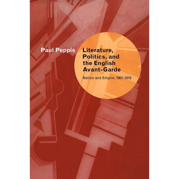 Literature, Politics, and the English Avant-Garde: Nation and Empire, 1901 1918, (Paperback)