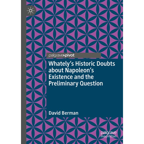 Whately's Historic Doubts about Napoleon's Existence and the Preliminary Question, (Hardcover)
