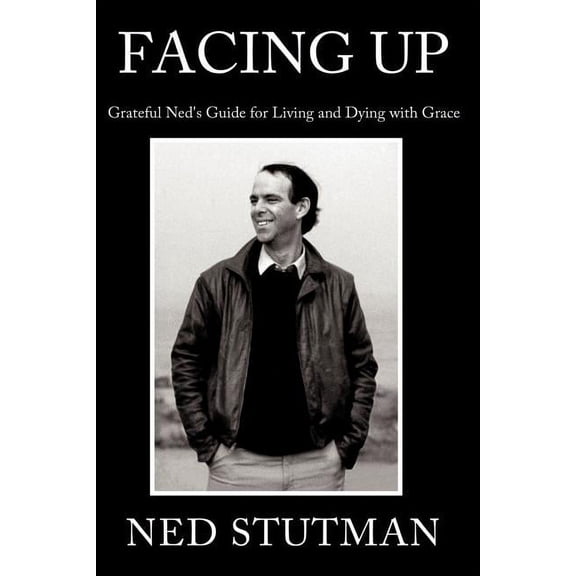 Facing Up: Grateful Ned's Guide for Living and Dying with Grace, (Paperback)