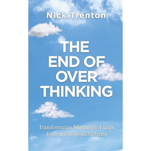 The End of Overthinking: Transformative Mindsets to Escape Your Self-Imposed Suffering (The Path to Calm), (Paperback)