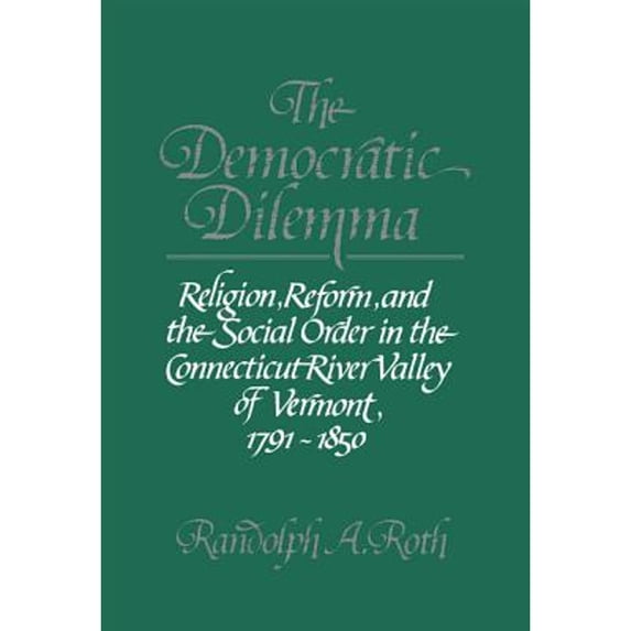Pre-Owned The Democratic Dilemma: Religion, Reform, and the Social Order in the Connecticut River Valley of Vermont, 1791–1850 Paperback