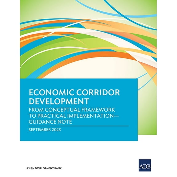 Economic Corridor Development: From Conceptual Framework to Practical Implementation - Guidance Note, (Paperback)
