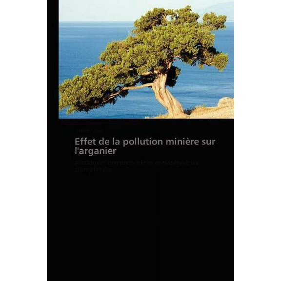 Omn.Pres.Franc.: Effet de la Pollution Minière Sur l'Arganier (Paperback)