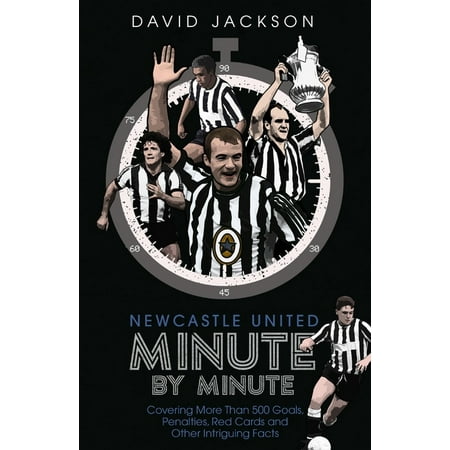 Newcastle United Minute by Minute: The Magpies' Most Historic Moments (Hardcover)