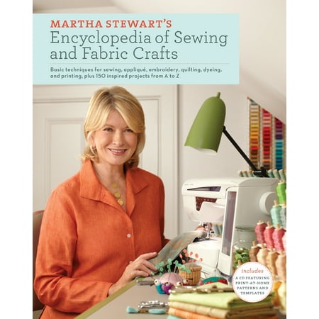 Martha Stewart's Encyclopedia of Sewing and Fabric Crafts : Basic Techniques for Sewing, Applique, Embroidery, Quilting, Dyeing, and Printing, plus 150 Inspired Projects from A to (Best Quilting Magazine 2019)