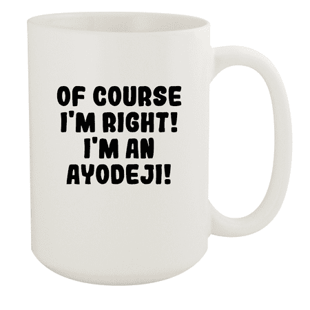 

Of Course I m Right! I m An Ayodeji! - Ceramic 15oz White Mug White