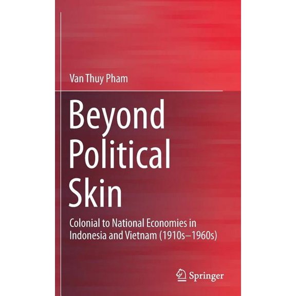 Beyond Political Skin: Colonial to National Economies in Indonesia and Vietnam (1910s-1960s), (Hardcover)