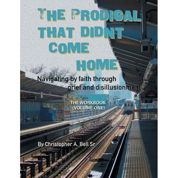 The Prodigal That Didn't Come Home: Navigating by Faith Through Grief and Disillusionment, (Paperback)