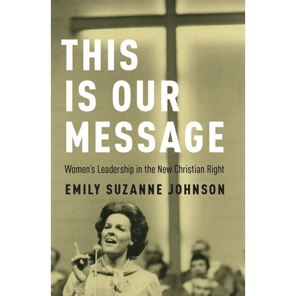 This Is Our Message: Women's Leadership in the New Christian Right, (Hardcover)