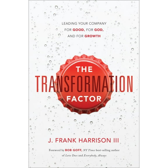 The Transformation Factor: Leading Your Company for Good, for God, and for Growth (Hardcover)
