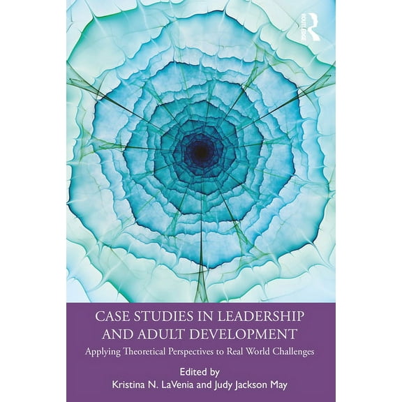 Case Studies in Leadership and Adult Development: Applying Theoretical Perspectives to Real World Challenges, (Paperback)