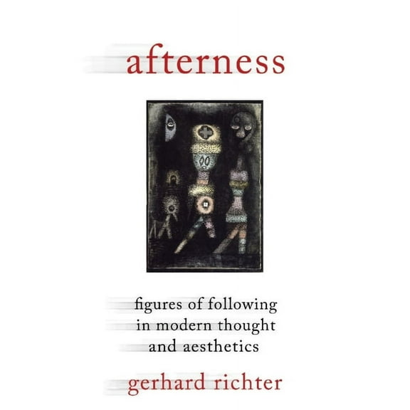 Columbia Themes in Philosophy, Social Cr Afterness: Figures of Following in Modern Thought and Aesthetics, (Hardcover)