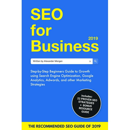 SEO For Business 2019: Step-by-Step Beginners Guide to Growth using Search Engine Optimization, Google Analytics, Adwords, and other Marketing Strategies - (Best Google Chrome Extensions 2019)