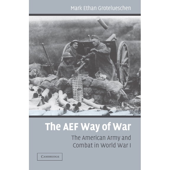 The AEF Way of War: The American Army and Combat in World War I, (Hardcover)