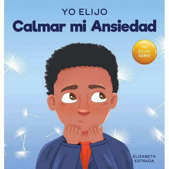 Teacher and Therapist Toolbox: I Choose Yo Elijo Calmar mi Ansiedad: Un libro colorido e ilustrado sobre estrategias calmantes para niños ansiosos (Caja de herr, Book 19, (Hardcover)