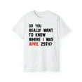 thumbnail image 3 of Do You Really Want To Know Where I Was April 29th Unisex T-Shirt, 3 of 5