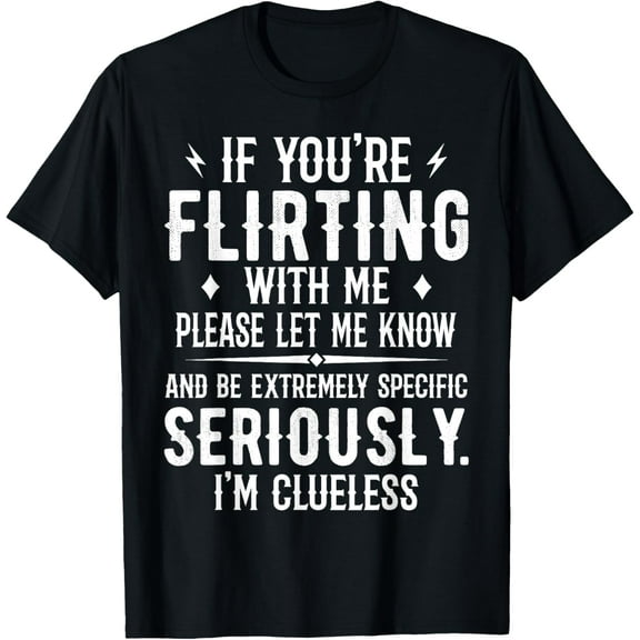 If You're Flirting With Me Please Let Know And Be Extremely T-Shirt men and women can wear, black, white, gifts