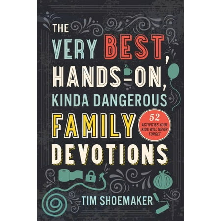 The Very Best, Hands-On, Kinda Dangerous Family Devotions : 52 Activities Your Kids Will Never (The Very Best Of Anita Baker)