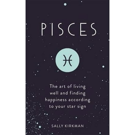 Pisces : The Art of Living Well and Finding Happiness According to Your Star Sign (Hardcover)