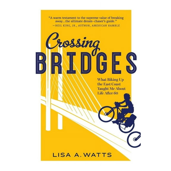 Crossing Bridges: What Biking Up the East Coast Taught Me About Life After 60 (Paperback)
