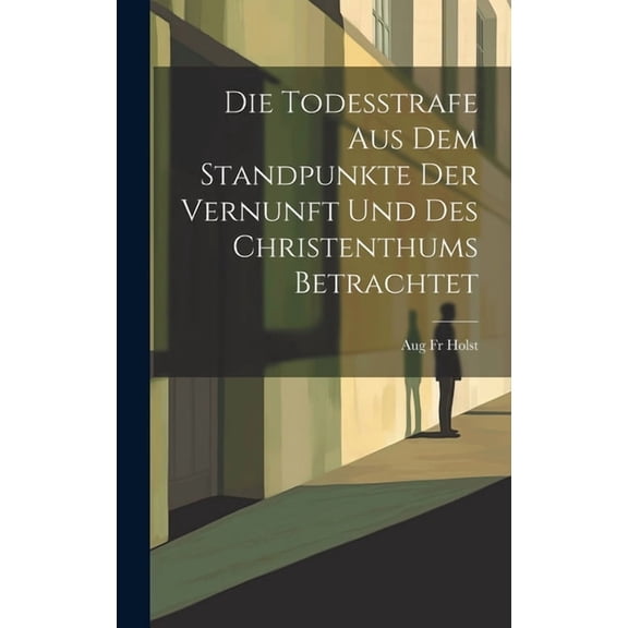 Die Todesstrafe aus dem Standpunkte der Vernunft und des Christenthums Betrachtet (Hardcover)