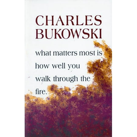 What Matters Most is How Well You Walk Through the Fire