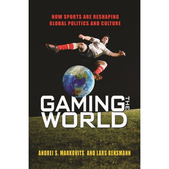 Pre-Owned Gaming the World: How Sports Are Reshaping Global Politics and Culture (Paperback) 0691162034 9780691162034