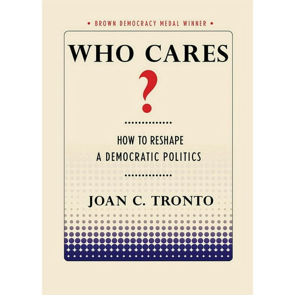 Brown Democracy Medal Who Cares? How to Reshape a Democratic Politics, (Paperback)