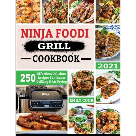 Pre-Owned Ninja Foodi Grill Cookbook 2021: 250 Effortless Delicious Recipes For Indoor Grilling & Air Frying (Paperback) 1952504791 9781952504792