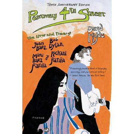 Positively 4th Street : The Lives and Times of Joan Baez, Bob Dylan, Mimi Baez Fariña, and Richard