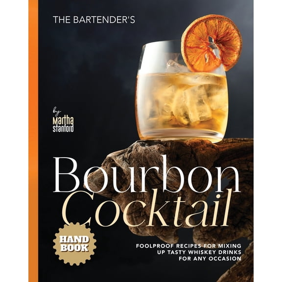 The Bartender's Bourbon Cocktail Handbook: Foolproof Recipes for Mixing Up Tasty Whiskey Drinks for Any Occasion, (Paperback)