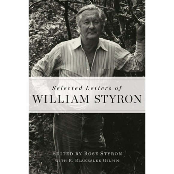 Pre-Owned Selected Letters of William Styron (Hardcover 9781400068067) by William Styron, Rose Styron, R Blakeslee Gilpin