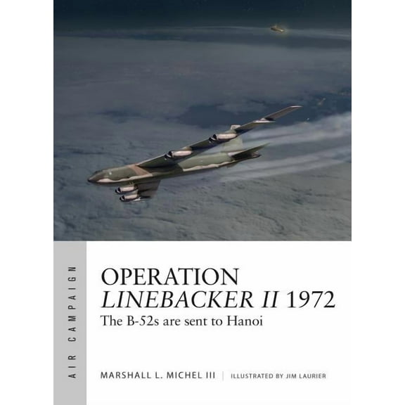 Air Campaign: Operation Linebacker II 1972 : The B-52s are sent to Hanoi (Series #6) (Paperback)