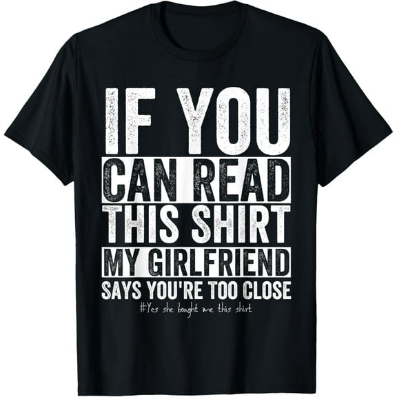 If You Can Read This Shirt My Girlfriend Says your Too Close T-Shirt