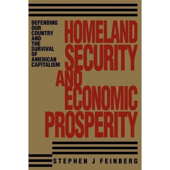 Homeland Security and Economic Prosperity: Defending Our Country and the Survival of American Capitalism